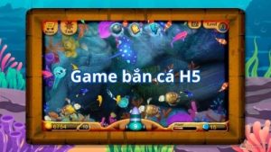 Bắn cá H5 – cơ hội giúp bạn đại thắng đổi đời trong tầm tay