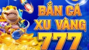 Bắn cá xu vàng 777 – Tỷ lệ thắng lên đến 95%, thưởng nóng hấp dẫn