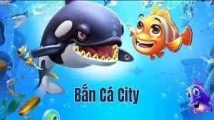 Bắn cá City – Trải nghiệm game bắn cá đỉnh cao